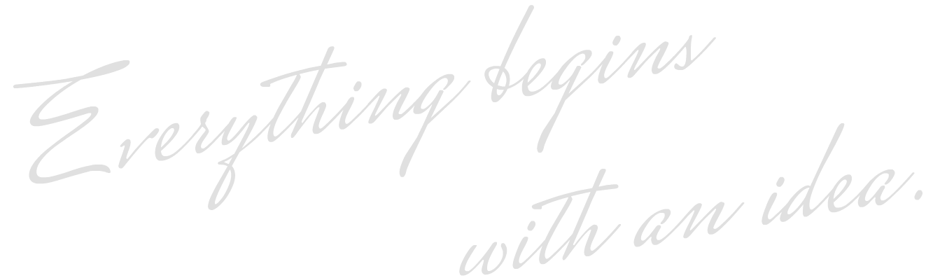 Everything begins with an idea.